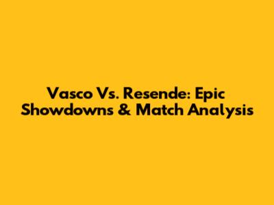 Vasco Vs. Resende: Epic Showdowns & Match Analysis