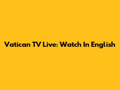 Vatican TV Live: Watch In English