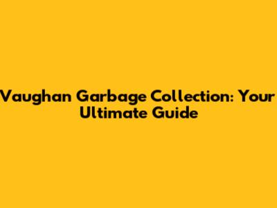 Vaughan Garbage Collection: Your Ultimate Guide
