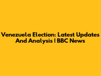 Venezuela Election: Latest Updates And Analysis | BBC News