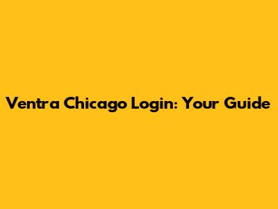 Ventra Chicago Login: Your Guide