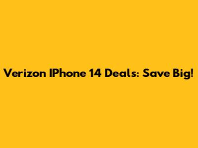 Verizon IPhone 14 Deals: Save Big!