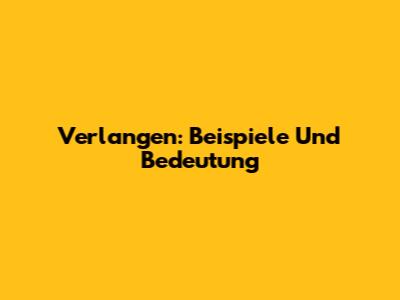 Verlangen: Beispiele Und Bedeutung