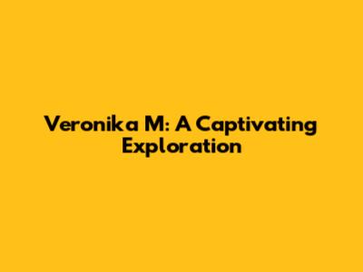 Veronika M: A Captivating Exploration