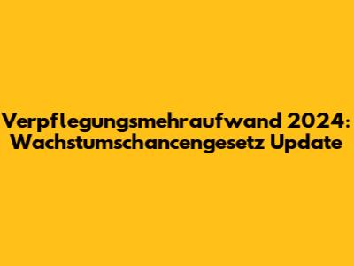 Verpflegungsmehraufwand 2024: Wachstumschancengesetz Update
