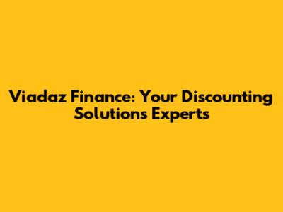 Viadaz Finance: Your Discounting Solutions Experts