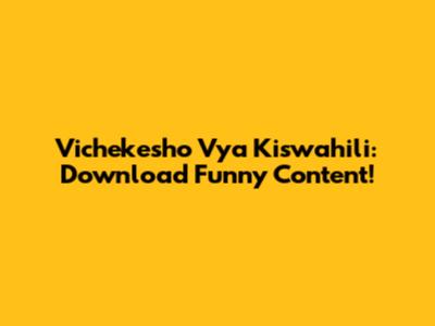 Vichekesho Vya Kiswahili: Download Funny Content!