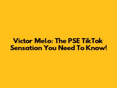 Victor Melo: The PSE TikTok Sensation You Need To Know!