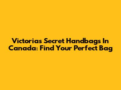 Victoria's Secret Handbags In Canada: Find Your Perfect Bag