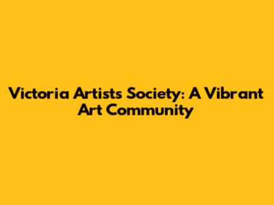 Victoria Artists Society: A Vibrant Art Community