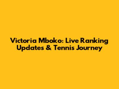 Victoria Mboko: Live Ranking Updates & Tennis Journey