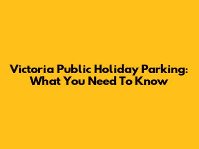Victoria Public Holiday Parking: What You Need To Know