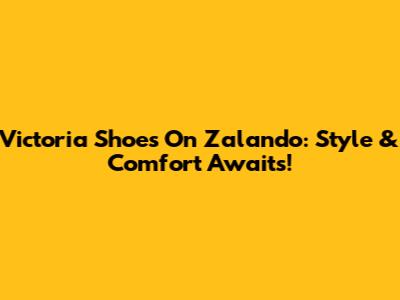 Victoria Shoes On Zalando: Style & Comfort Awaits!