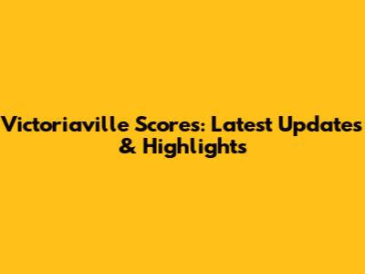 Victoriaville Scores: Latest Updates & Highlights