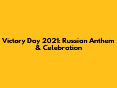 Victory Day 2021: Russian Anthem & Celebration
