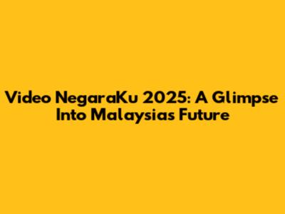 Video NegaraKu 2025: A Glimpse Into Malaysia's Future