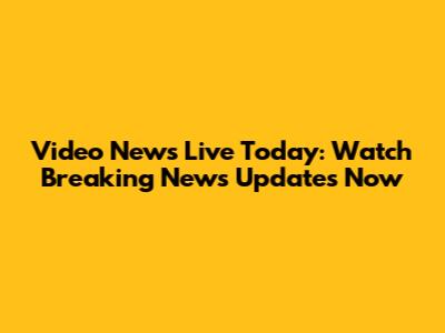 Video News Live Today: Watch Breaking News Updates Now
