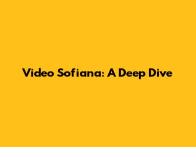 Video Sofiana: A Deep Dive