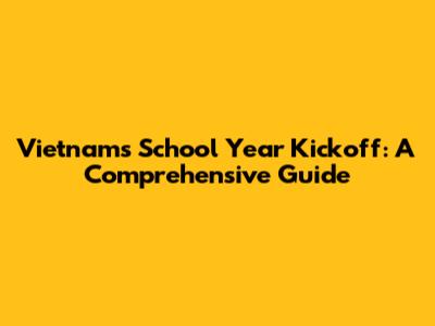 Vietnam's School Year Kickoff: A Comprehensive Guide