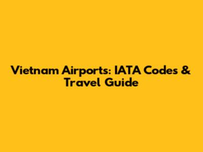 Vietnam Airports: IATA Codes & Travel Guide