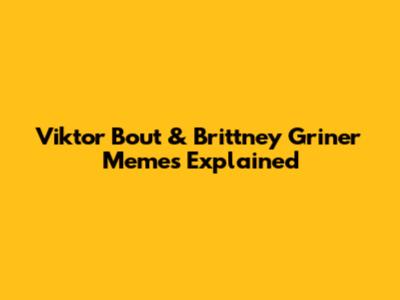 Viktor Bout & Brittney Griner Memes Explained