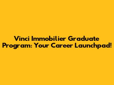 Vinci Immobilier Graduate Program: Your Career Launchpad!