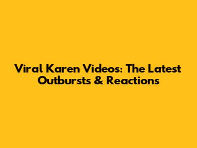 Viral "Karen" Videos: The Latest Outbursts & Reactions