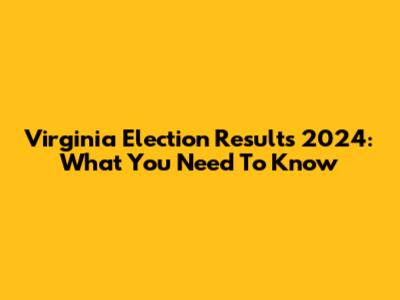 Virginia Election Results 2024: What You Need To Know