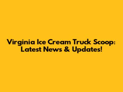 Virginia Ice Cream Truck Scoop: Latest News & Updates!