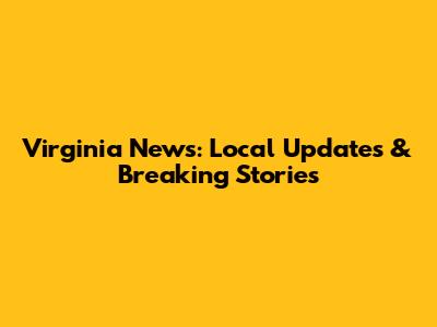 Virginia News: Local Updates & Breaking Stories