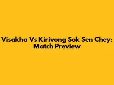 Visakha Vs Kirivong Sok Sen Chey: Match Preview