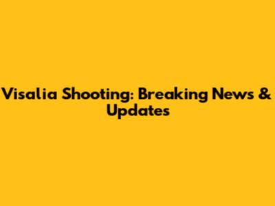 Visalia Shooting: Breaking News & Updates