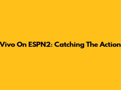 Vivo On ESPN2: Catching The Action