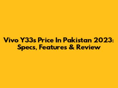 Vivo Y33s Price In Pakistan 2023: Specs, Features & Review