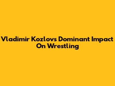 Vladimir Kozlov's Dominant Impact On Wrestling