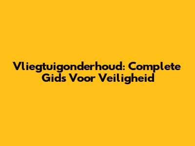 Vliegtuigonderhoud: Complete Gids Voor Veiligheid