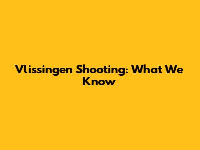 Vlissingen Shooting: What We Know