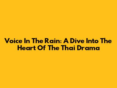 Voice In The Rain: A Dive Into The Heart Of The Thai Drama