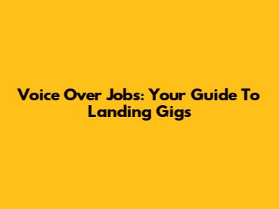 Voice Over Jobs: Your Guide To Landing Gigs