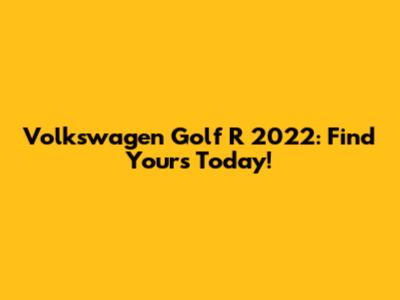 Volkswagen Golf R 2022: Find Yours Today!