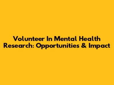 Volunteer In Mental Health Research: Opportunities & Impact