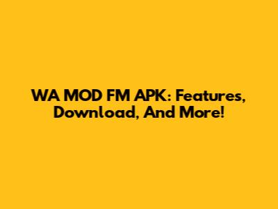 WA MOD FM APK: Features, Download, And More!