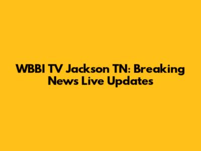 WBBI TV Jackson TN: Breaking News Live Updates