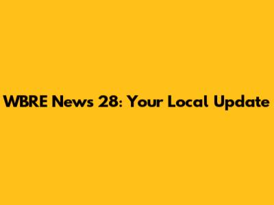WBRE News 28: Your Local Update
