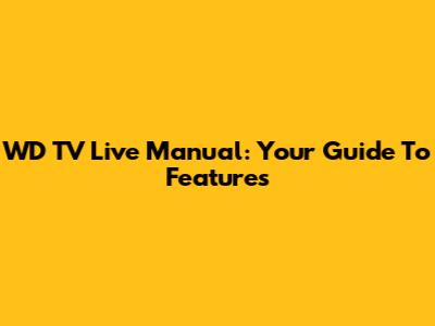 WD TV Live Manual: Your Guide To Features
