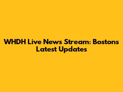 WHDH Live News Stream: Boston's Latest Updates