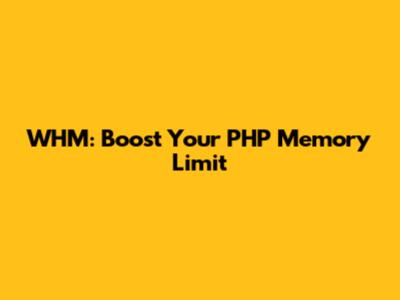 WHM: Boost Your PHP Memory Limit