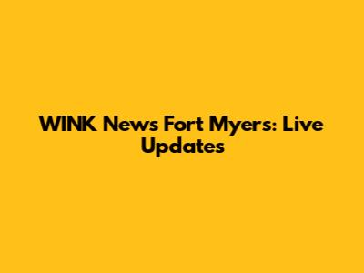 WINK News Fort Myers: Live Updates