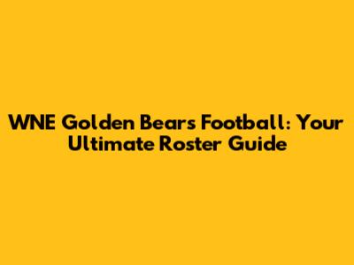 WNE Golden Bears Football: Your Ultimate Roster Guide