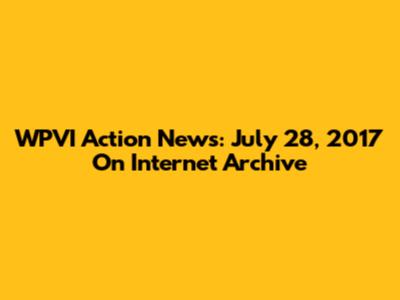 WPVI Action News: July 28, 2017 On Internet Archive
